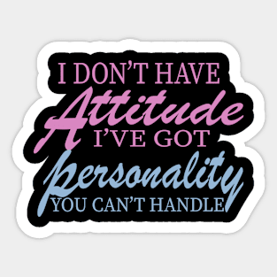 I Don't Have Attitude, Got Personality You Can't Handle Sticker